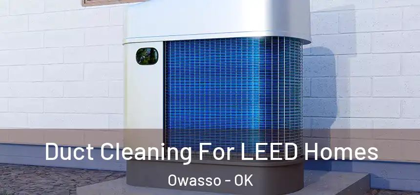  Duct Cleaning For LEED Homes Owasso - OK