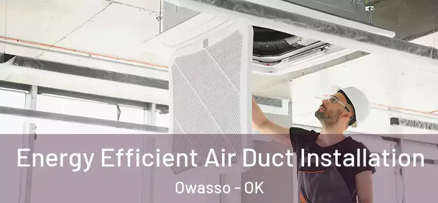 Energy Efficient Air Duct Installation Owasso - OK