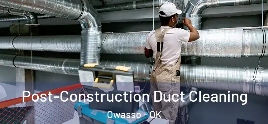  Post-Construction Duct Cleaning Owasso - OK